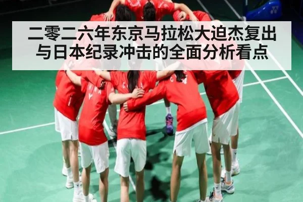二零二六年东京马拉松大迫杰复出与日本纪录冲击的全面分析看点（www.hth.com）